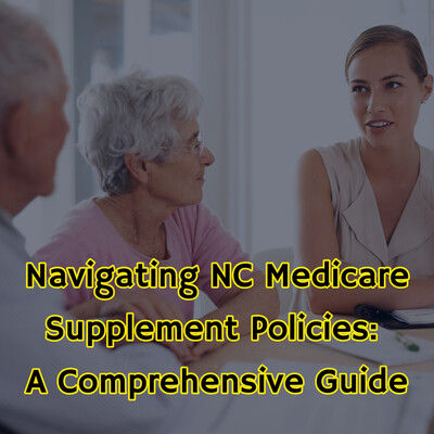 Navigating NC Medicare Supplement Policies: A Comprehensive Guide