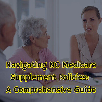 Navigating NC Medicare Supplement Policies: A Comprehensive Guide Navigating NC Medicare Supplement Policies: A Comprehensive Guide