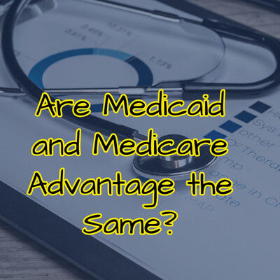 Are Medicaid and Medicare Advantage the Same? Are Medicaid and Medicare Advantage the Same?