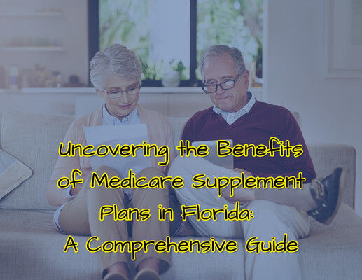 Uncovering the Benefits of Medicare Supplement Plans in Florida: A Comprehensive Guide