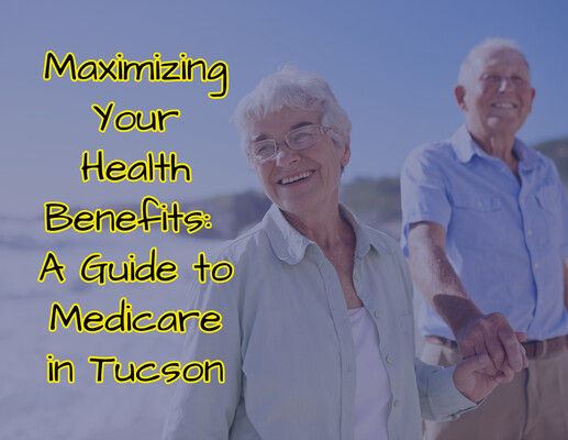 Maximizing Your Health Benefits: A Guide to Medicare in Tucson