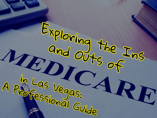 Exploring the Ins and Outs of Medicare in Las Vegas: A Professional Guide Exploring the Ins and Outs of Medicare in Las Vegas: A Professional Guide