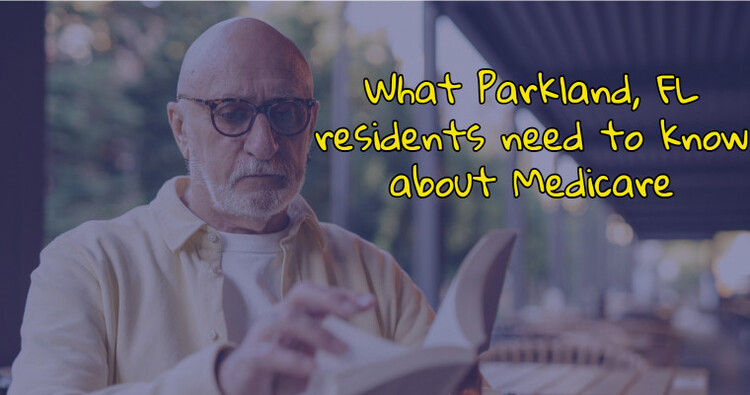 What Parkland, FL residents need to know about Medicare What Parkland, FL residents need to know about Medicare