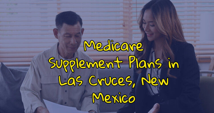 Medicare Supplement Plans in Las Cruces, New Mexico