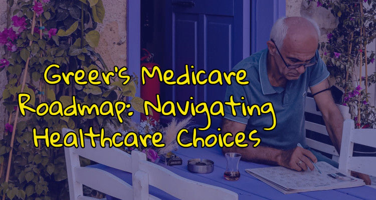 Greer's Medicare Roadmap: Navigating Healthcare Choices