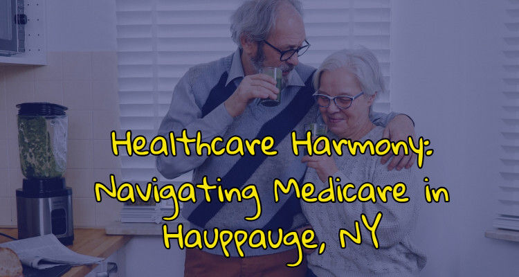 Healthcare Harmony: Navigating Medicare in Hauppauge, NY