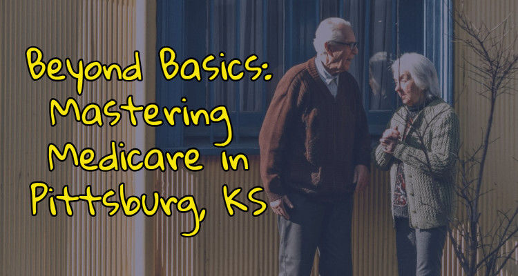 Beyond Basics: Mastering Medicare in Pittsburg, KS