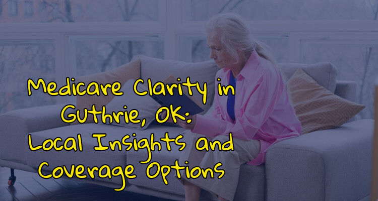 Medicare Clarity in Guthrie, OK: Local Insights and Coverage Options