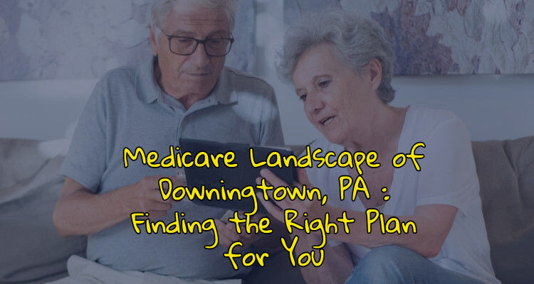 Medicare Landscape of Downingtown, PA : Finding the Right Plan for You