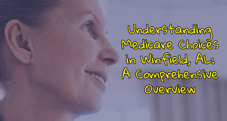 Understanding Medicare Choices in Winfield, AL: A Comprehensive Overview