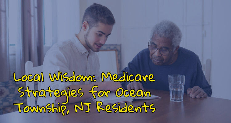 Local Wisdom: Medicare Strategies for Ocean Township, NJ Residents