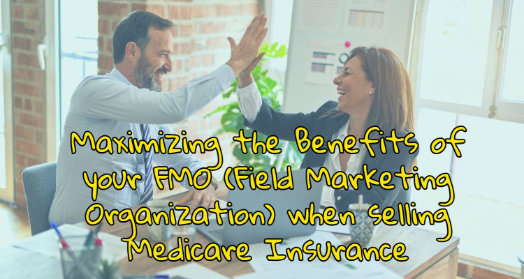 Maximizing the Benefit of your FMO when Selling Medicare Insurance