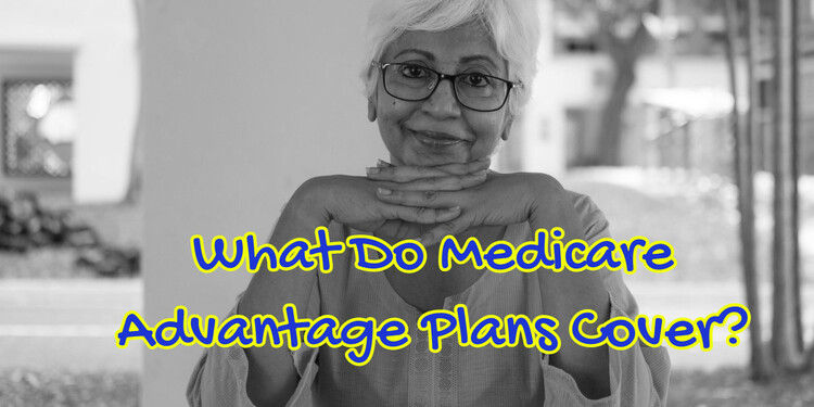 What Do Medicare Advantage Plans Cover?