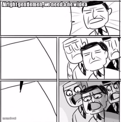 Alright Gentlemen We Need A New Idea - meme generator image preview