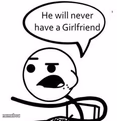 He Will Never Get A Girlfriend