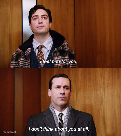 I don't think about you at all Mad Men - meme generator image preview