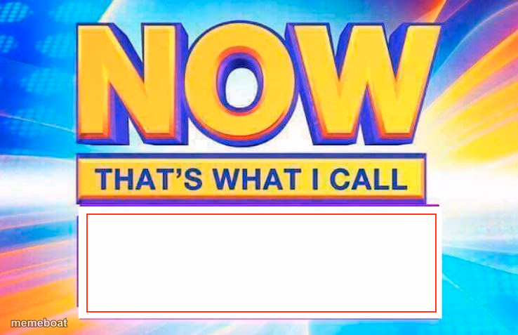 Now That’s What I Call - meme generator image preview