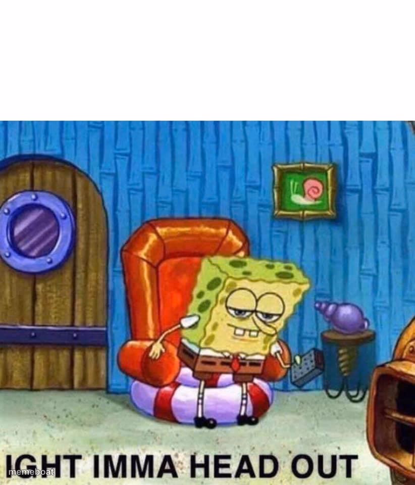 Spongebob Ight Imma Head Out - meme generator image preview