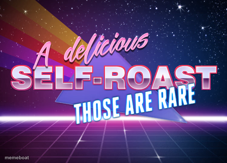 A delicious self-roast those are rare - meme generator image preview