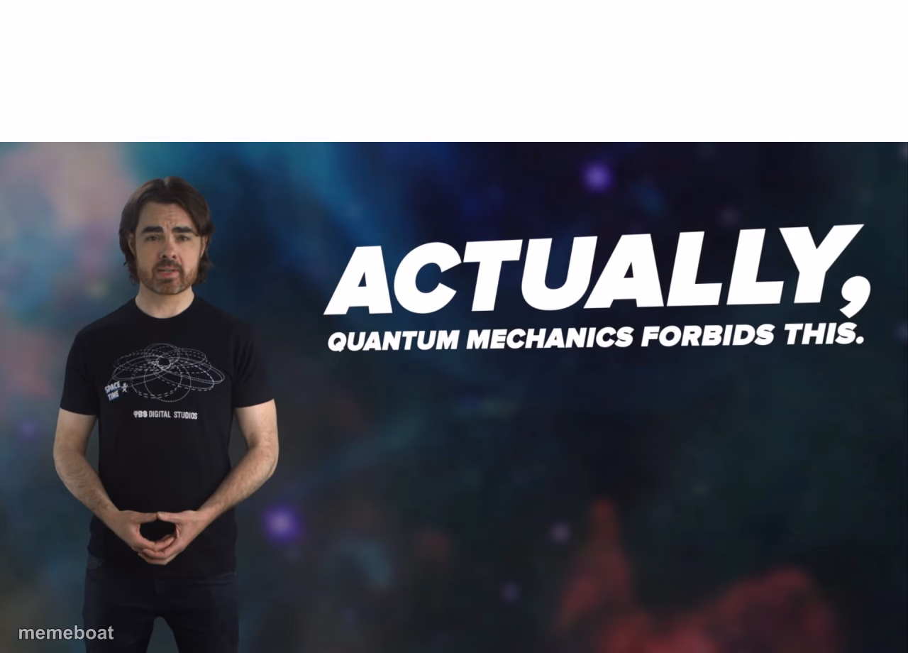 Actually Quantum Mechanics Forbids This - meme generator image preview