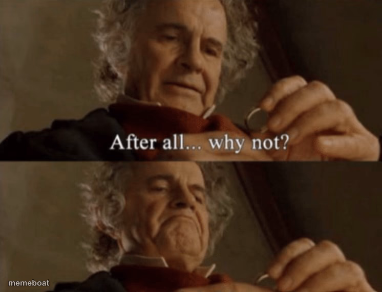 After all.. why not? - meme generator image preview