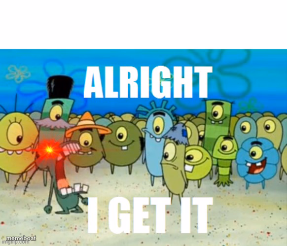ALRIGHT I GET IT with a lazer eye - meme generator image preview