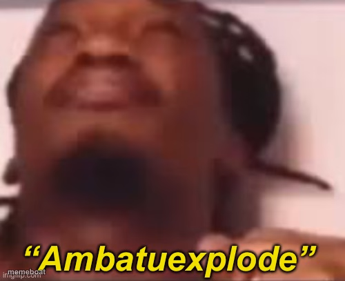Ambatuexplode - meme generator image preview