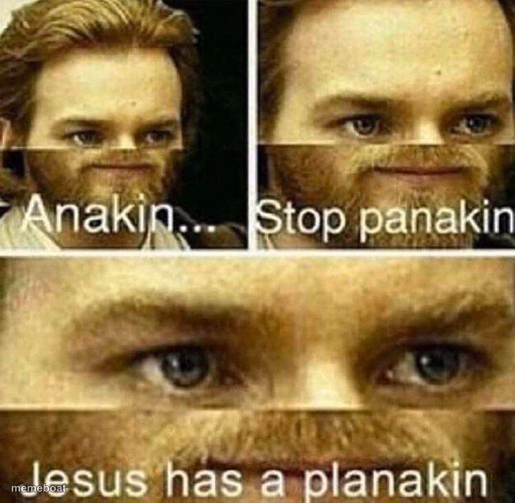 Anakin stop panakin jesus has a planakin - meme generator image preview