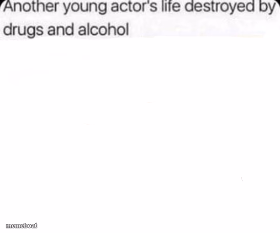 Another young actor's life destroyed by drugs and alcohol - meme generator image preview