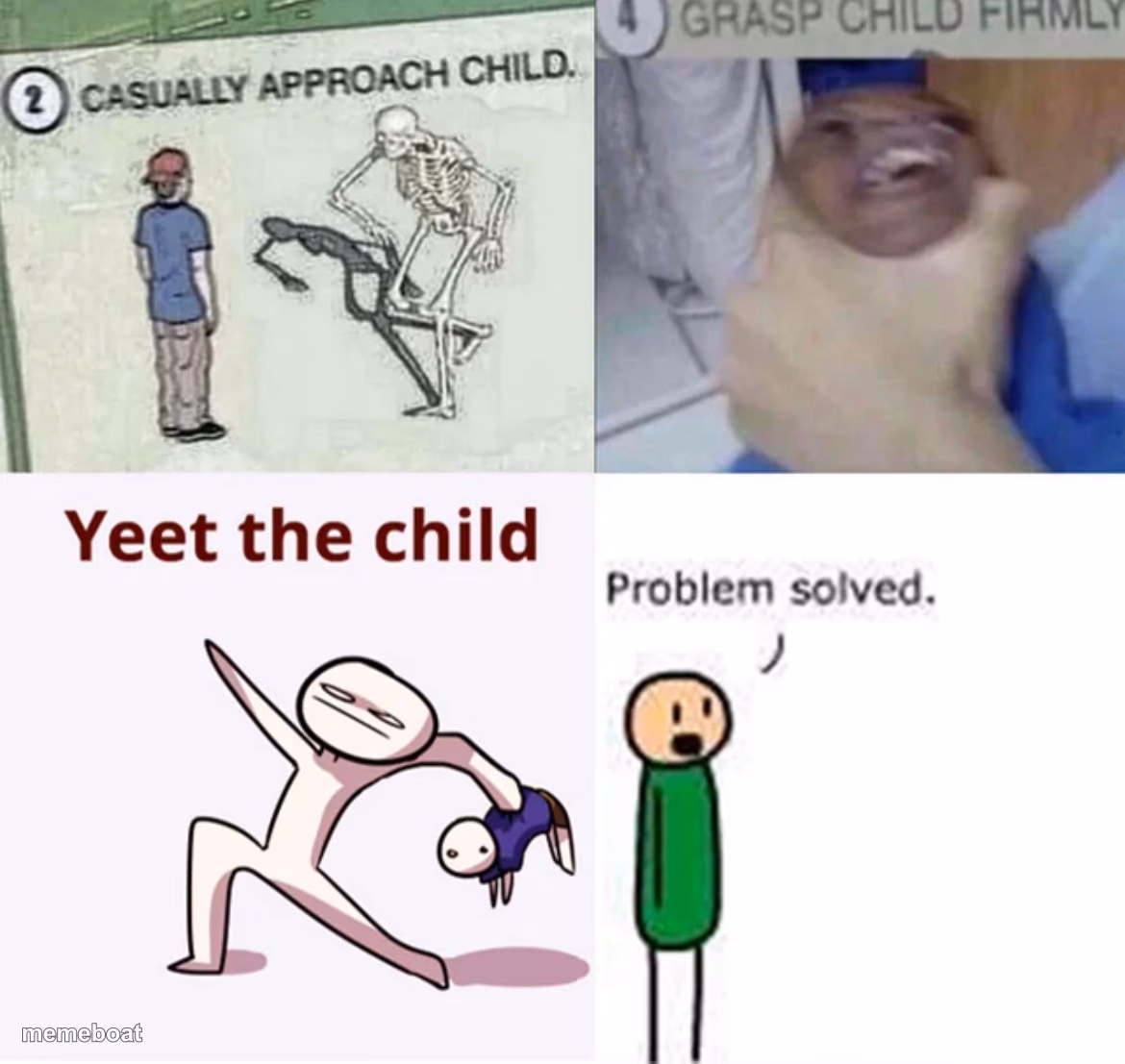 Approach child, grasp child, yeet child, problem solved. - meme generator image preview