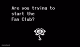 Are you trying to start the ____ fan club?