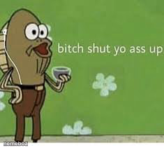 bitch shut yo ass up - meme generator image preview