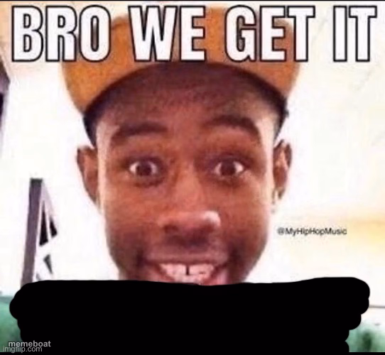 Bro we get it (blank) - meme generator image preview