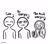 Calm, no energy, too much energy