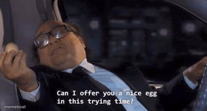 Can I offer you a nice egg in this trying time? - meme generator image preview