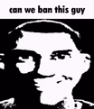Can we ban this guy