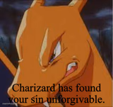 Charizard has found your sin unforgivable.