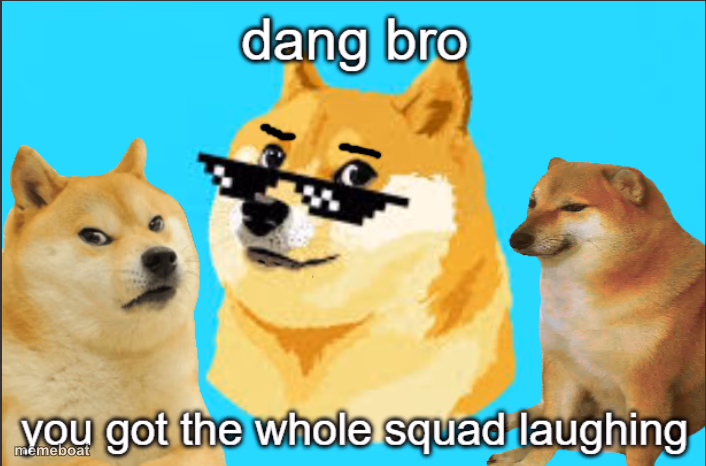 dang bro you got the whole squad laughing doge - meme generator image preview