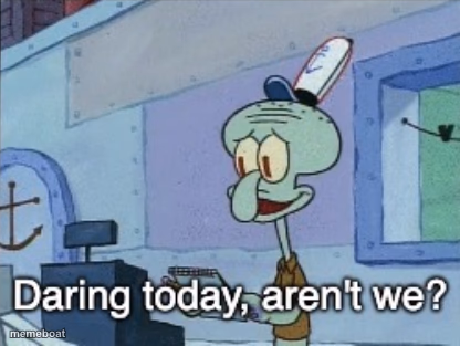 Daring today, aren't we? - meme generator image preview