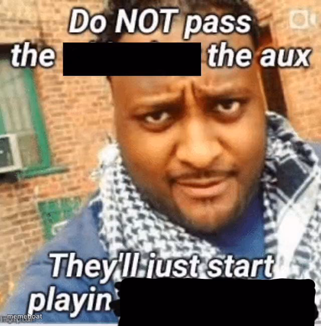 Do not pass the X the aux They’ll just start playin Y - meme generator image preview