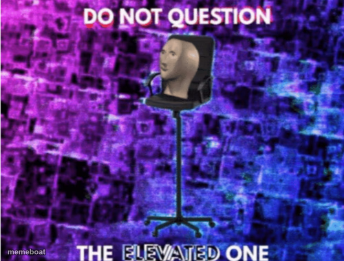Do not question the elevated one - meme generator image preview