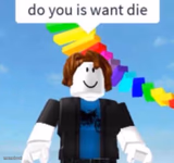 Do you is want die