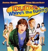 dude where's the funny
