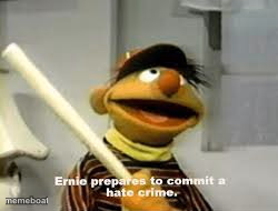 Ernie Prepares to commit a hate crime - meme generator image preview