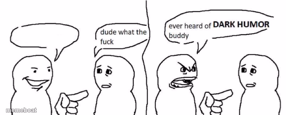 Ever heard of dark humor buddy - meme generator image preview