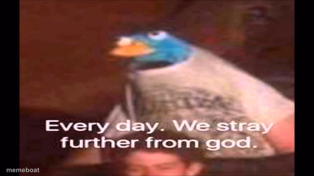 Every day. We stray further from God. - meme generator image preview