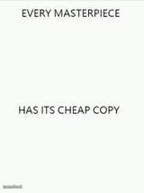 Every Masterpiece Has Its Cheap Copy Larger