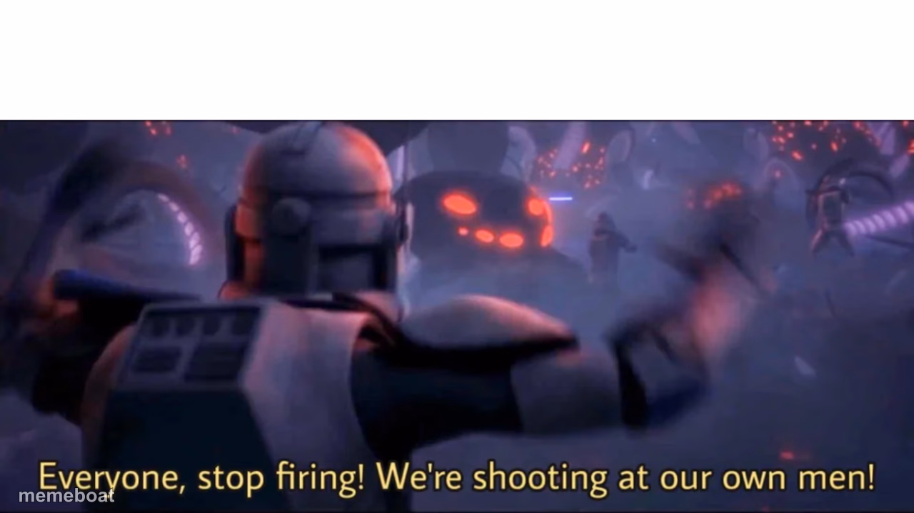 Everyone, stop firing! We're shooting at our own men! - meme generator image preview
