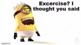 excercise? i thought you said