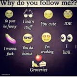 extra freaky "why do you follow me?"